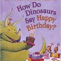 [View] PDF 💑 How Do Dinosaurs Say Happy Birthday? by Jane Yolen,Mark Teague [EBOOK E