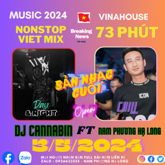 Nonstop - Việt Mix - 73 Phút Bản Nhạc Cuối - DJ Cannabin ft Nam Phương HL Mix