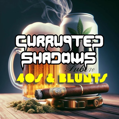 Currupted Shadows - 40s & Blunts