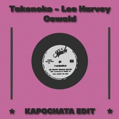 Takenoko - Lee Harvey Oswald (Kapochata Edit)