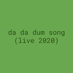 da da dum song (live 2020)