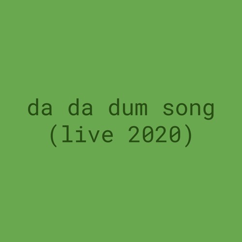 da da dum song (live 2020)