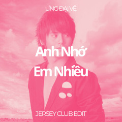 Ung Dai Ve - Anh Nho Em Nhieu (Teddy Chilla Jersey Club Edit)