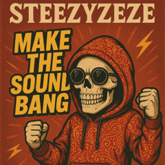 Make The Sound Bang - STEEZYZEZE