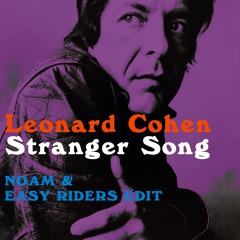 Leonard Cohen - Stranger Song (NOAM & Easy Riders Edit)