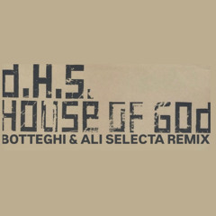 D.H.S. - House of God (Botteghi & Ali Selecta Remix)
