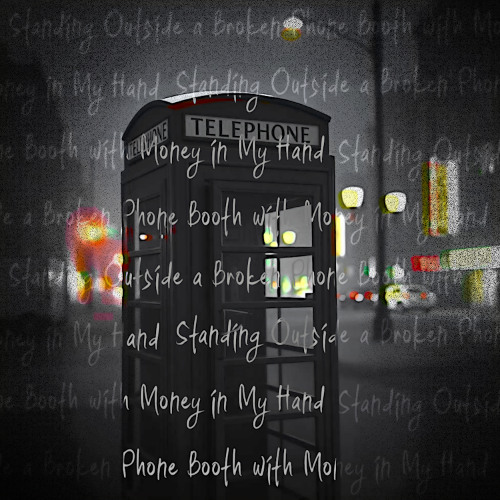 Standing Outside a Broken Phone Booth with Money in My Hand
