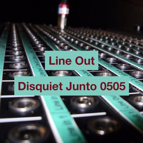 Disquiet Junto | Line Out - disquiet0505
