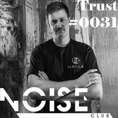 #0031 NOISE CLUB Podcast @ Trust