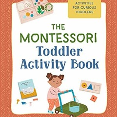 Access [PDF EBOOK EPUB KINDLE] The Montessori Toddler Activity Book: 60 At-Home Games and Activities