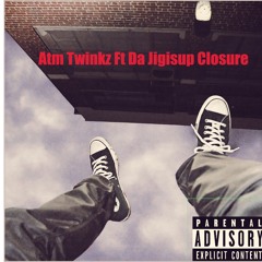 ATM Twinkz ft Da Jigisup  - Closure