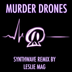 MURDER DRONES // Solver Uzi // Synthwave Remix by Leslie Mag