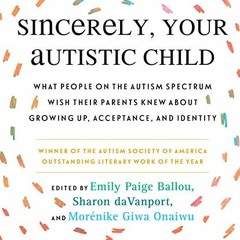 ✔️ [PDF] Download Sincerely, Your Autistic Child: What People on the Autism Spectrum Wish Their