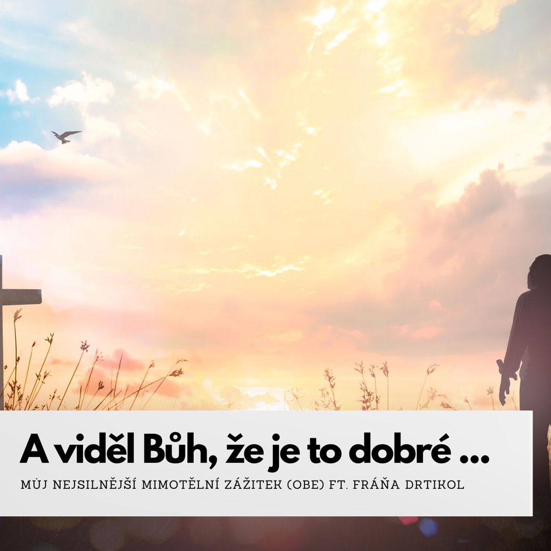 A viděl Bůh, že je to dobré aneb můj nejsilnější mimotělní zážitek (OBE) ft. Fráňa Drtikol