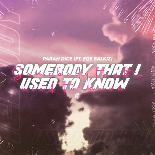 Parah Dice - Somebody That I Used To Know (ft. Ege Balkiz)