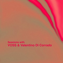 Sessions with VOSS & Valentino Di Corrado