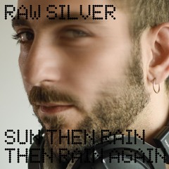 RAW SILVER - SUN THEN RAIN THEN SUN AGAIN