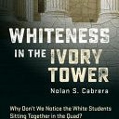 [Download Book] Whiteness in the Ivory Tower: Why Don't We Notice the White Students Sitting Togethe