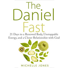 FREE EBOOK 📫 The Daniel Fast: 21 Days to a Renewed Body, Unstoppable Energy, and a C