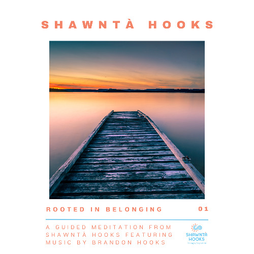 Rooted in Belonging (A Guided Meditation from Shawntà Hooks featuring Music by Brandon Hooks)