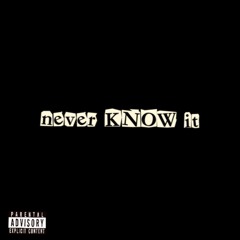 Never Know It