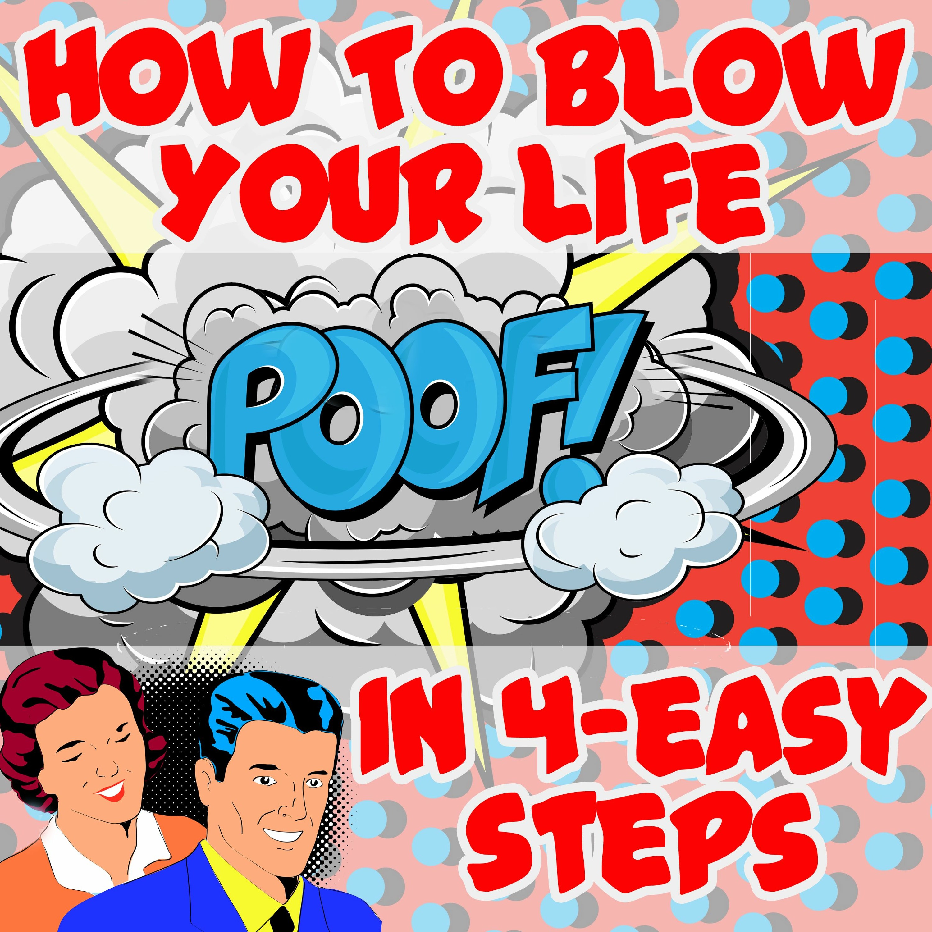 How to Blow Your Life in 4-Easy Steps 3of4 episode artwork