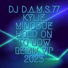 DJ D.A.M.S.77 Kylie Minogue - Hold On To Now REMIX VIP 2023