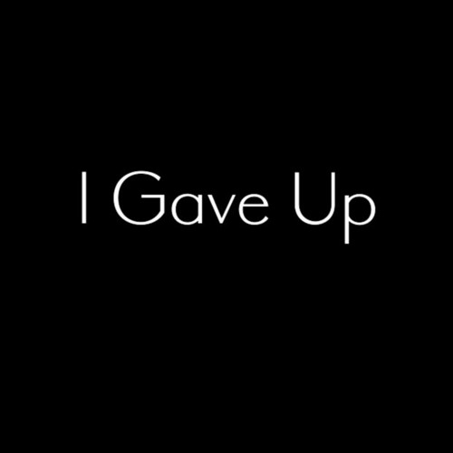 gave up