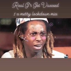 Real G's Get Vaxxed - 1 very messy lockdown mix