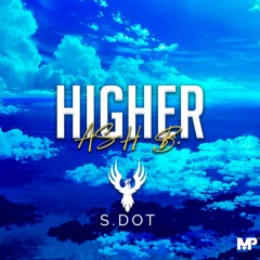 HIGHER Ft. ASH B. (prod. by SDOT)