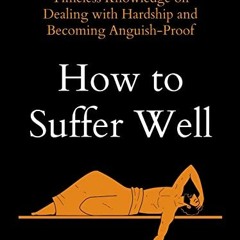 ( 3VM ) How to Suffer Well: Timeless Knowledge on Dealing with Hardship and Becoming Anguish-Proof (