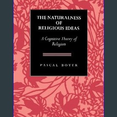 [R.E.A.D P.D.F] 💖 The Naturalness of Religious Ideas: A Cognitive Theory of Religion Full Pages
