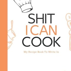 ✔Audiobook⚡️ SHIT I CAN COOK- My Recipe Book To Write In: imple Blank Cookbook To Note Down You