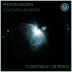 Photon Maiden - Discover Universe (Flowstreak 138 Remix)