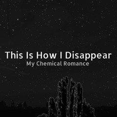 This Is How I Disappear (My Chemical Romance Cover)