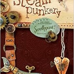 Get [EPUB KINDLE PDF EBOOK] Steampunkery: Revised and Updated Swellegant! Edition by