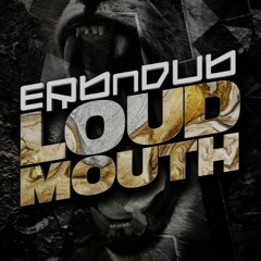 Erb N Dub - Loud Mouth (Dubbage Remix) (FREE DOWNLOAD)