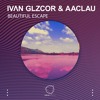 Download Video: IVΛN GLZCOR & AACLAU - Beautiful Escape (LIZPLAY RECORDS)