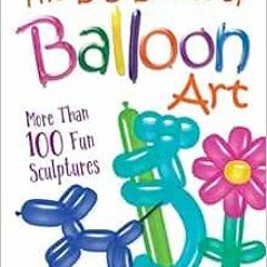 [Get] PDF EBOOK EPUB KINDLE The Big Book of Balloon Art: More Than 100 Fun Sculptures