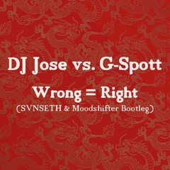 DJ Jose Vs. G - Spott - Wrong = Right (SVNSETH & Moodshifter Bootleg)