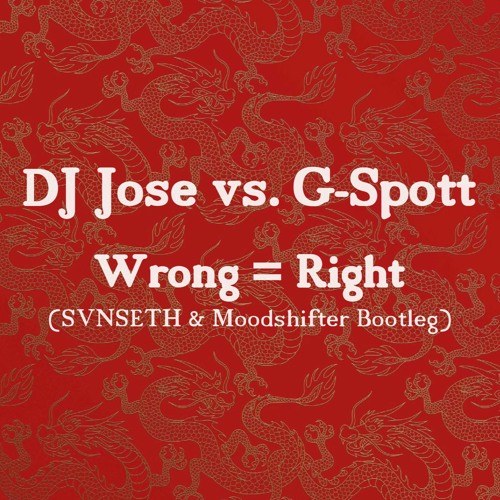 DJ Jose Vs. G - Spott - Wrong = Right (SVNSETH & Moodshifter Bootleg)