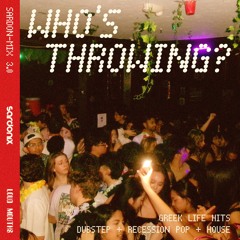 WHO'S THROWING? (welcome week hits)