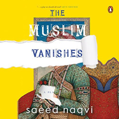 READ KINDLE 💓 The Muslim Vanishes by  Saeed Naqvi,Avantika Akerkar,Abhishek Deswal,A