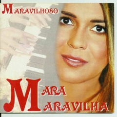 Mara Maravilha - MARAVILHOSO