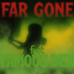 Far Gone (Feat. Famous Dex)