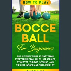 *DOWNLOAD$$ 💖 How to Play Bocce Ball for Beginners: The Ultimate Guide to Mastering Everything fro