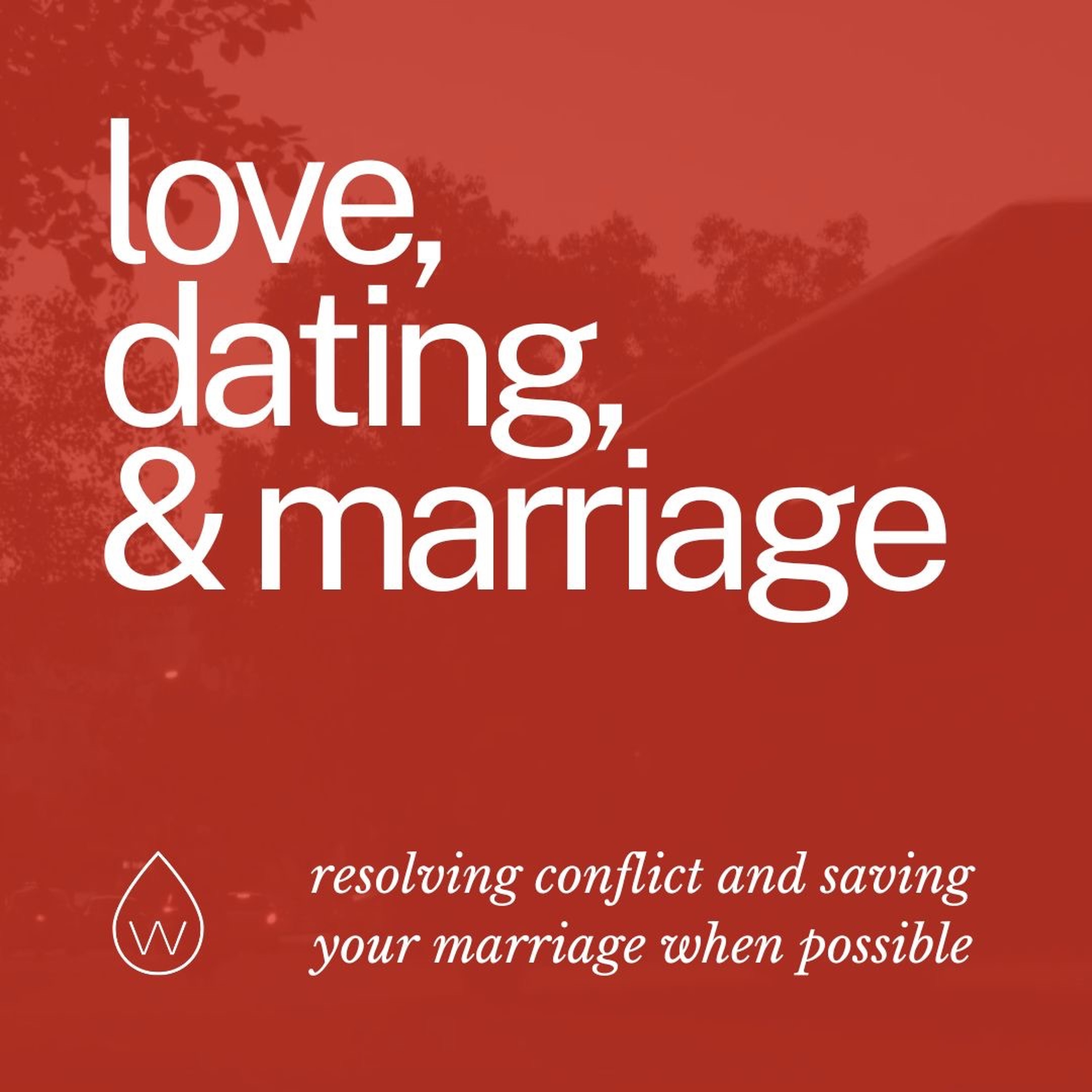 Love, Dating & Marriage | Resolving Conflict and Saving Your Marriage When Possible episode artwork