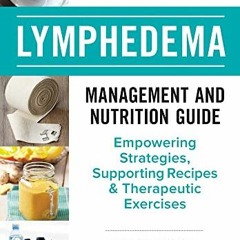 Read online The Complete Lymphedema Management and Nutrition Guide: Empowering Strategies, Supportin