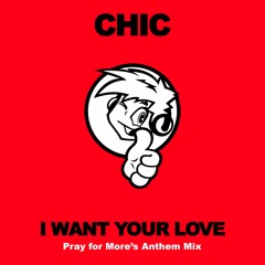 *** DOWNLOAD NOW *** Chic - I Want Your Love (Pray for More's Anthem Mix)