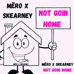 Not Goin Home ( MËRO X Skearney)